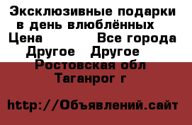 Эксклюзивные подарки в день влюблённых! › Цена ­ 1 580 - Все города Другое » Другое   . Ростовская обл.,Таганрог г.